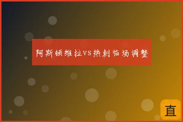 阿斯顿维拉vs热刺临场调整